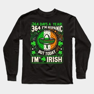 364 days a year I'm Hispanic but today I'm Irish Long Sleeve T-Shirt